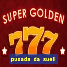 puxada da sueli jogo do bicho